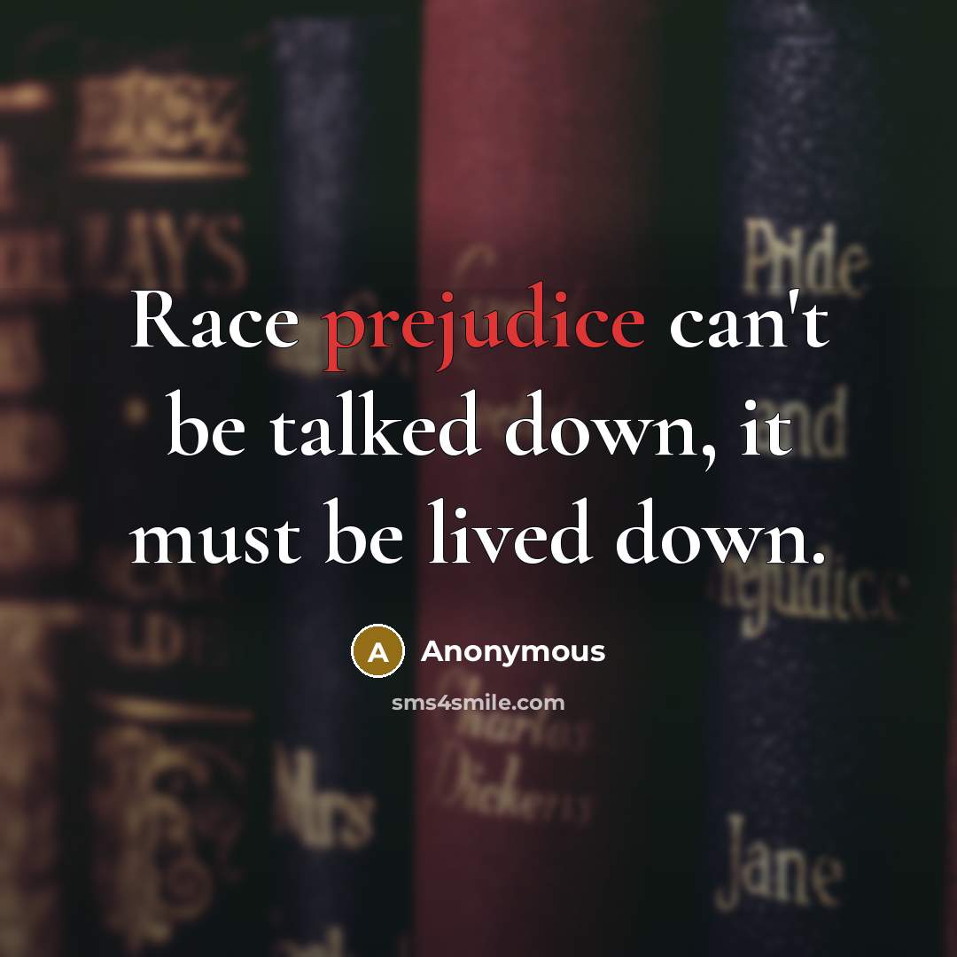 “Race prejudice can't be talked down, it must be lived down.” quote by Anonymous