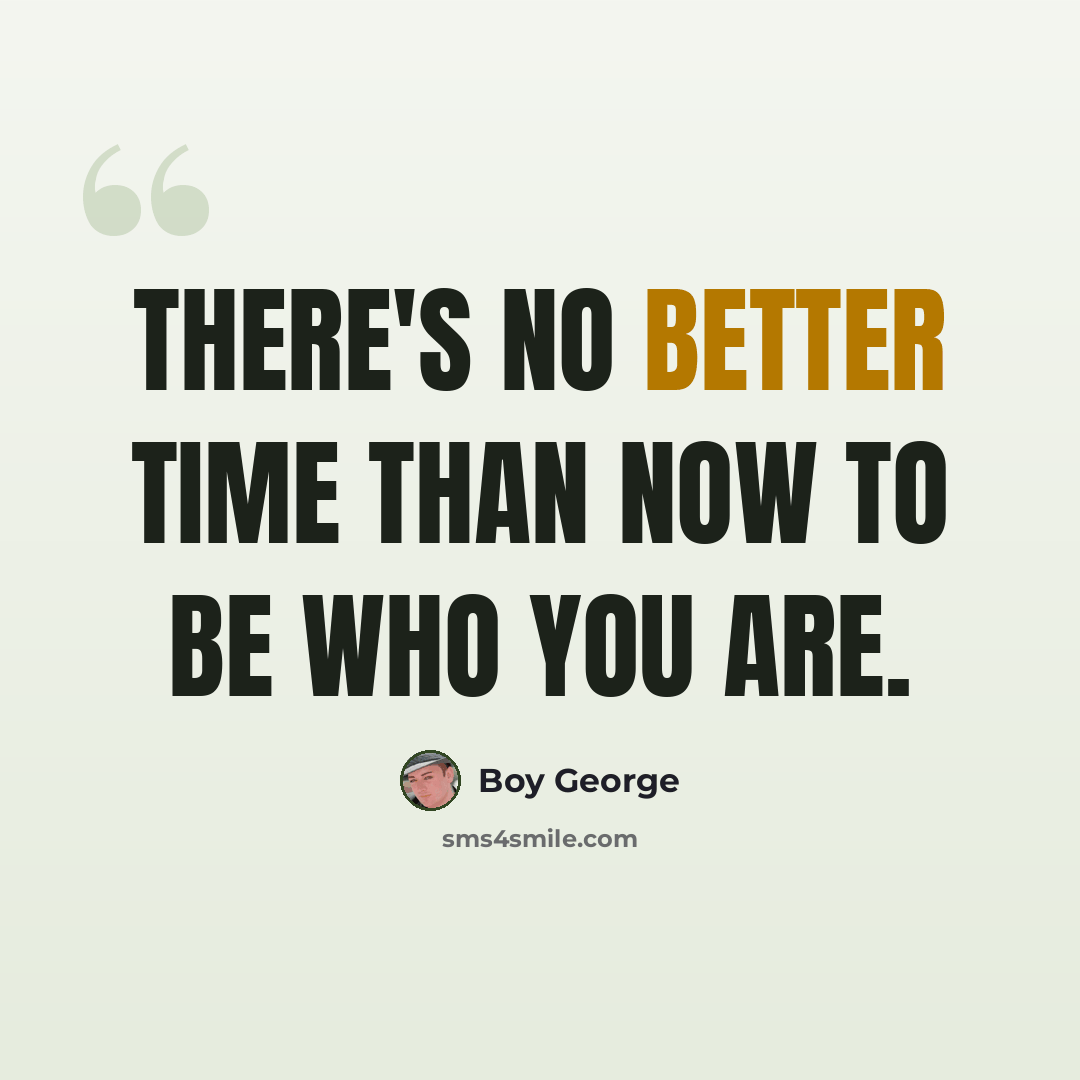 “There's no better time than now to be who you are.” quote by Boy George
