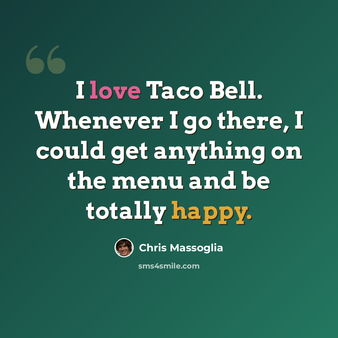 “I love Taco Bell. Whenever I go there, I could get anything on the menu and be totally happy.” quote by Chris Massoglia