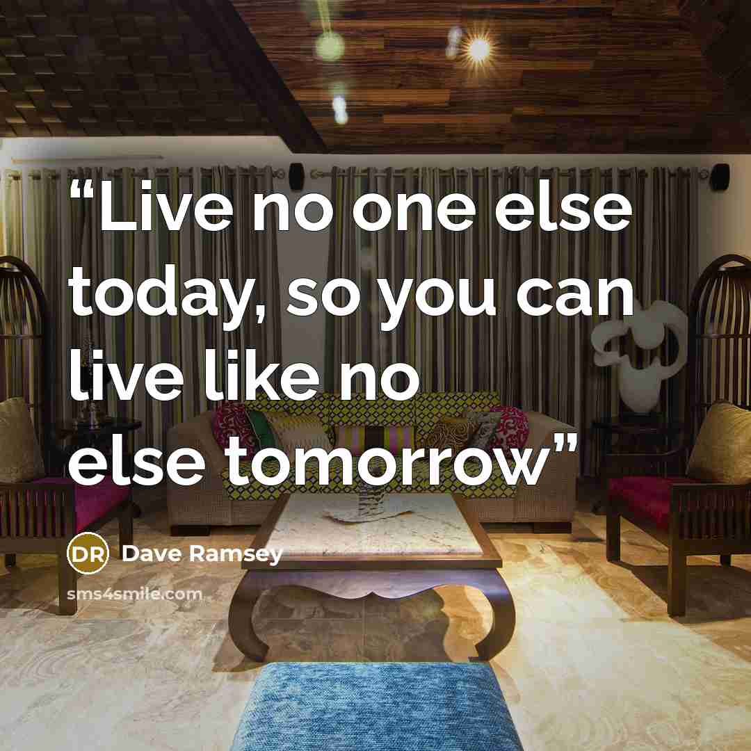 “Live no one else today, so you can live like no else tomorrow” quote by Dave Ramsey