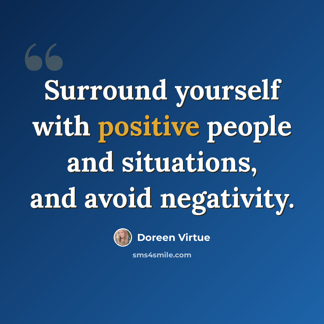 “Surround yourself with positive people and situations, and avoid negativity.” quote by Doreen Virtue