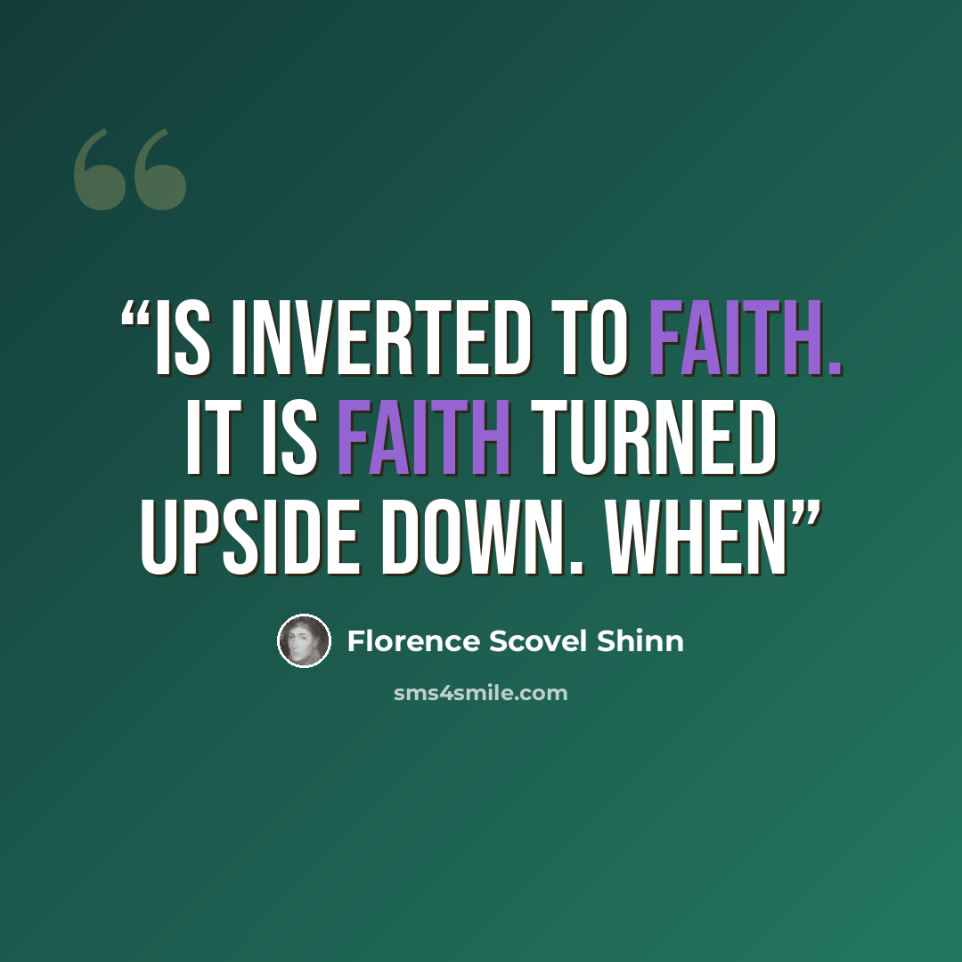 “is inverted to faith. It is faith turned upside down. When” quote by Florence Scovel Shinn