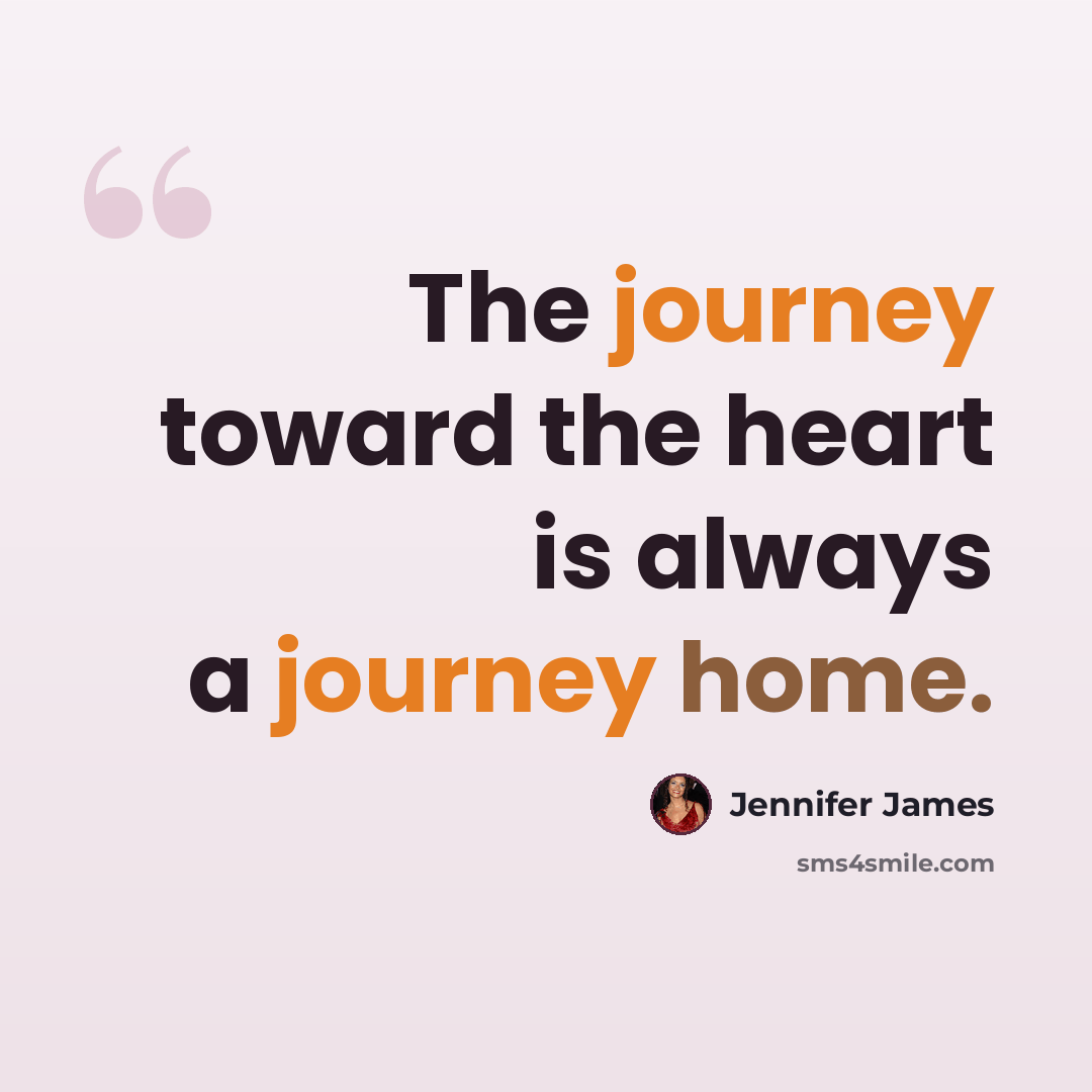 “The journey toward the heart is always a journey home.” quote by Jennifer James
