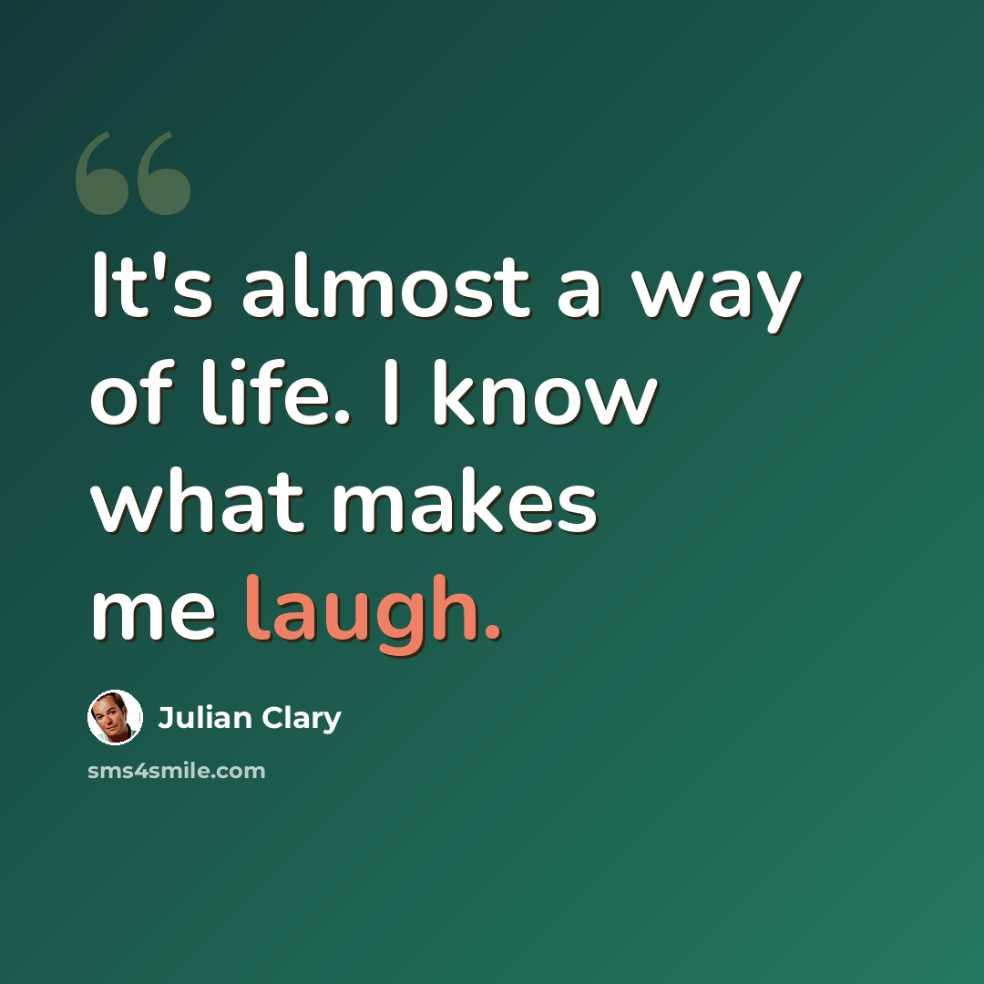 “It's almost a way of life. I know what makes me laugh.” quote by Julian Clary
