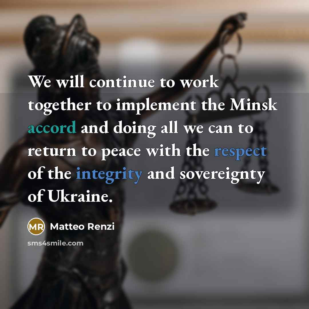 “We will continue to work together to implement the Minsk accord and doing all we can to return to peace with the respect of the integrity and sovereignty of Ukraine.” quote by Matteo Renzi