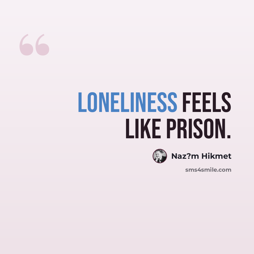 “Loneliness feels like prison.” quote by Naz?m Hikmet