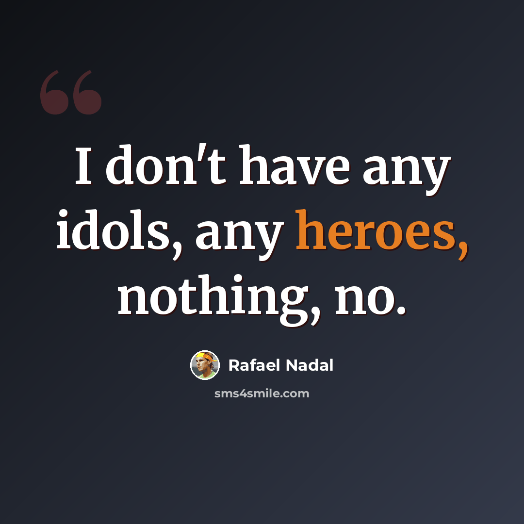 “I don't have any idols, any heroes, nothing, no.” quote by Rafael Nadal