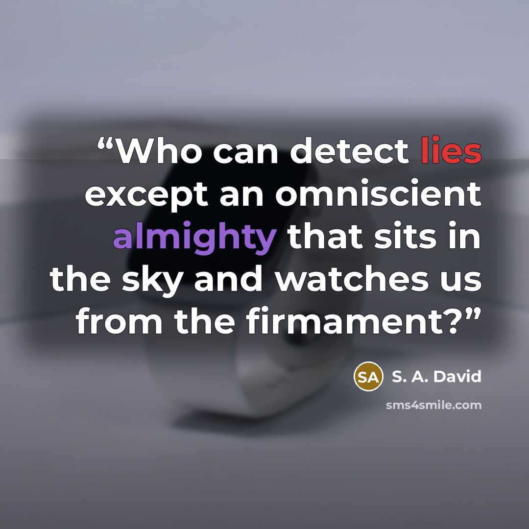 “Who can detect lies except an omniscient almighty that sits in the sky and watches us from the firmament?” quote by S. A. David