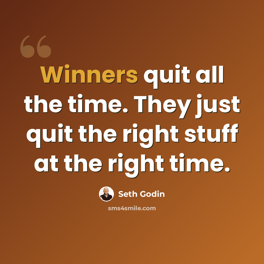 “Winners quit all the time. They just quit the right stuff at the right time.” quote by Seth Godin