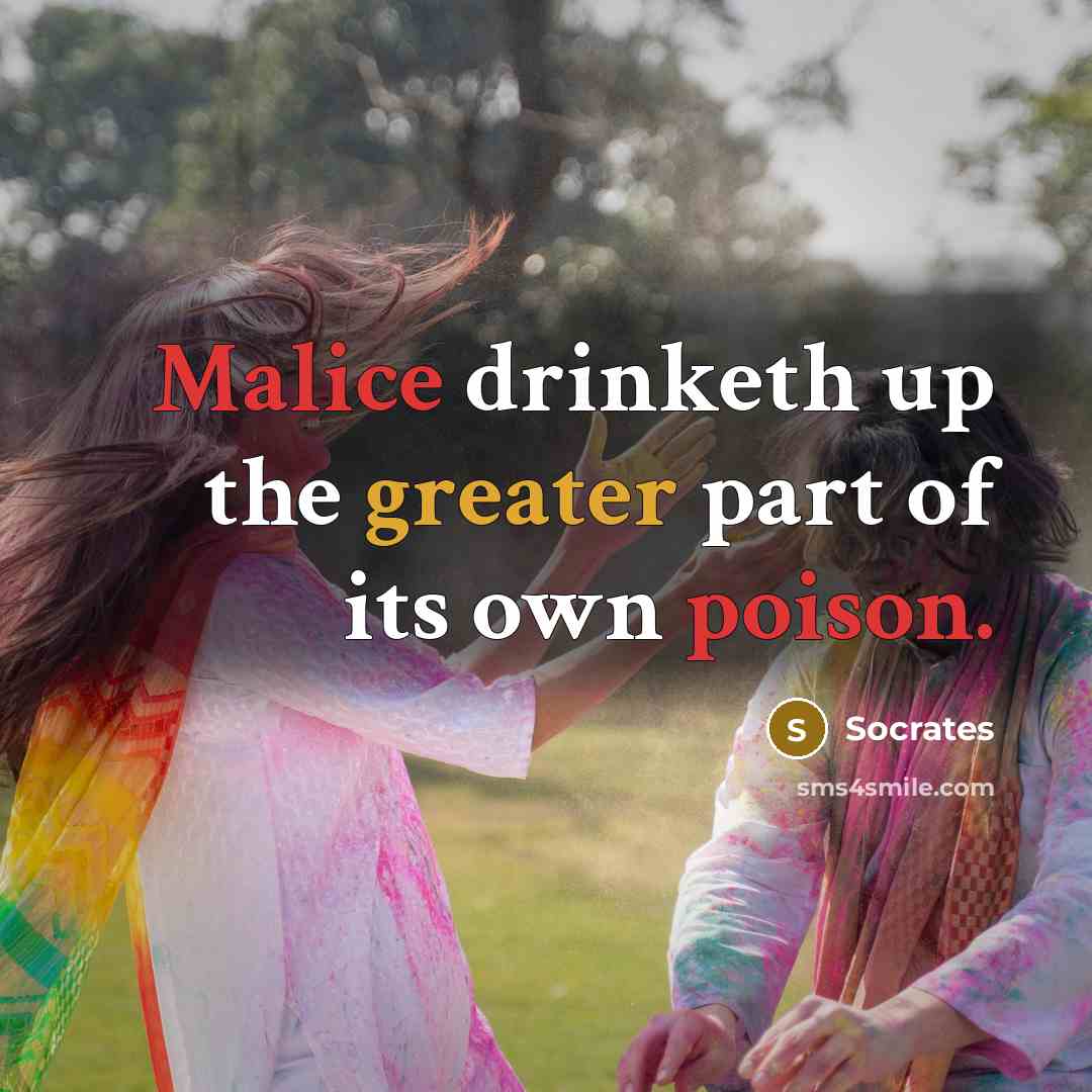 “Malice drinketh up the greater part of its own poison.” quote by Socrates