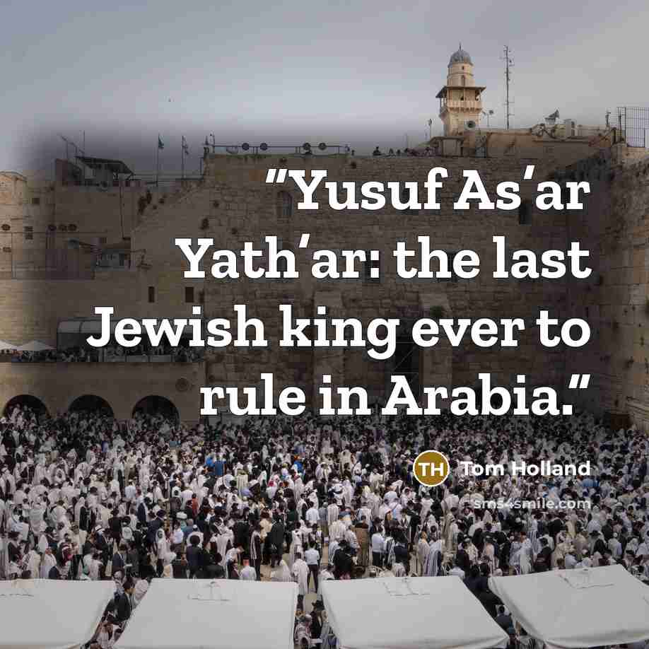 “Yusuf As’ar Yath’ar: the last Jewish king ever to rule in Arabia.” quote by Tom Holland