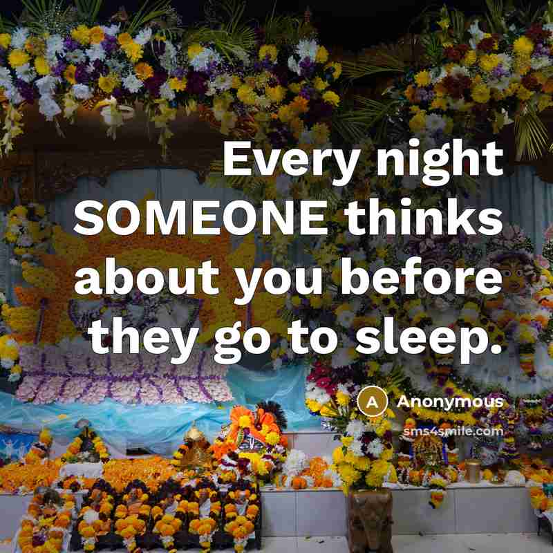 “Every night SOMEONE thinks about you before they go to sleep.” quote by Anonymous
