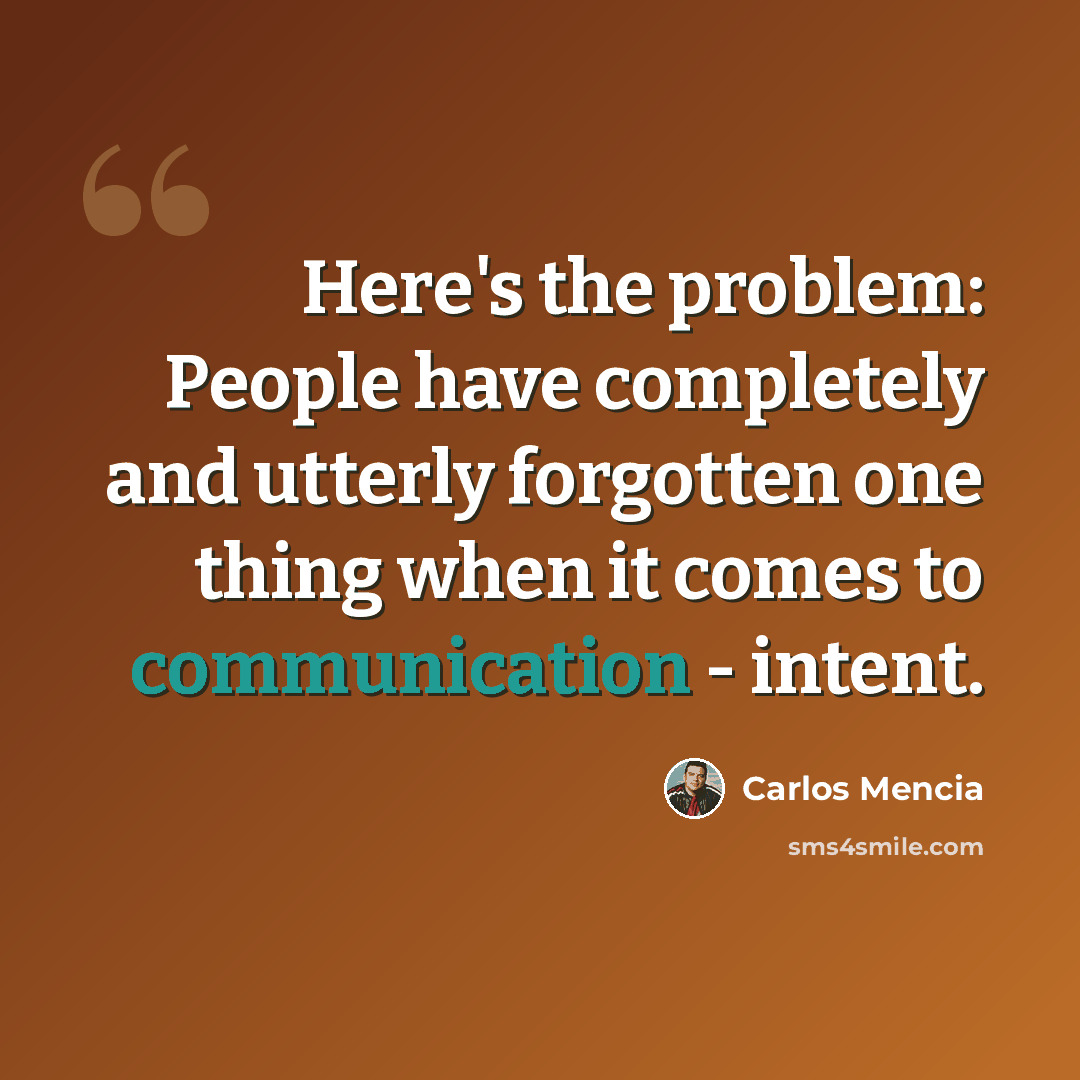 “Here's the problem: People have completely and utterly forgotten one thing when it comes to communication - intent.” quote by Carlos Mencia