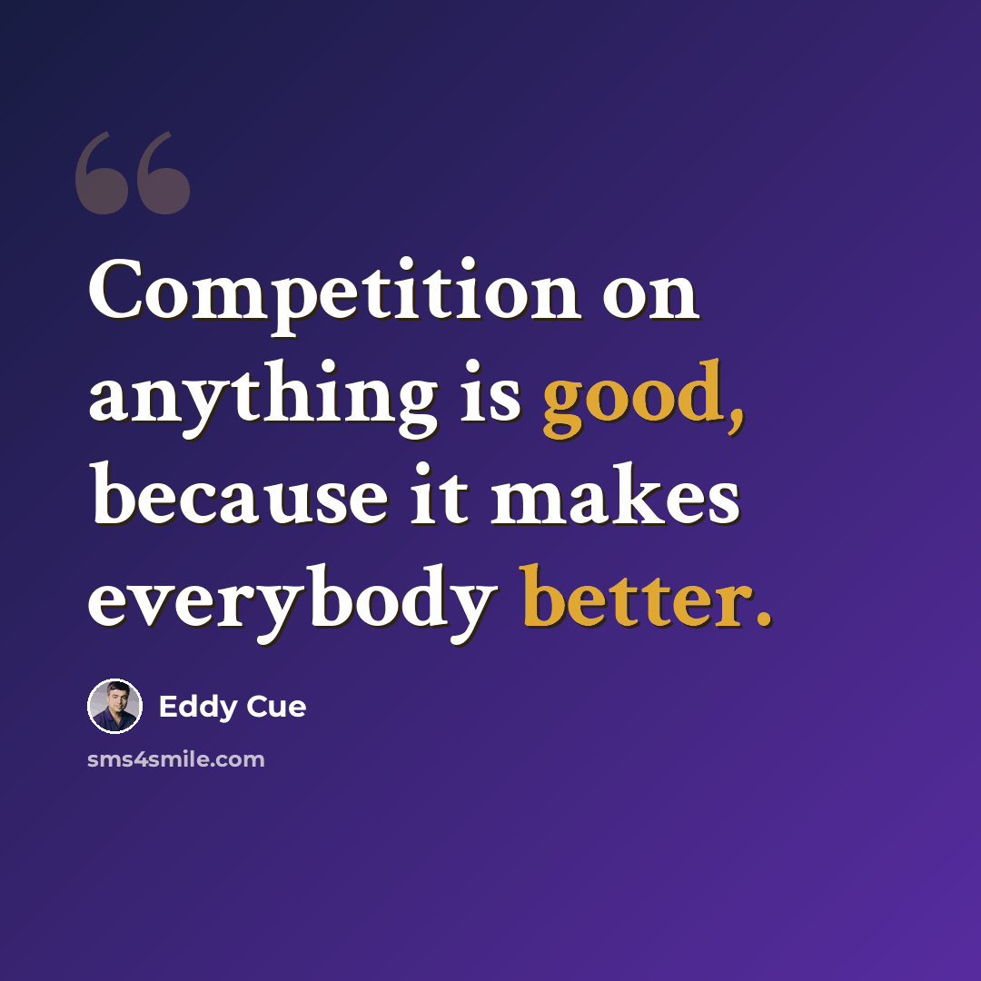 “Competition on anything is good, because it makes everybody better.” quote by Eddy Cue