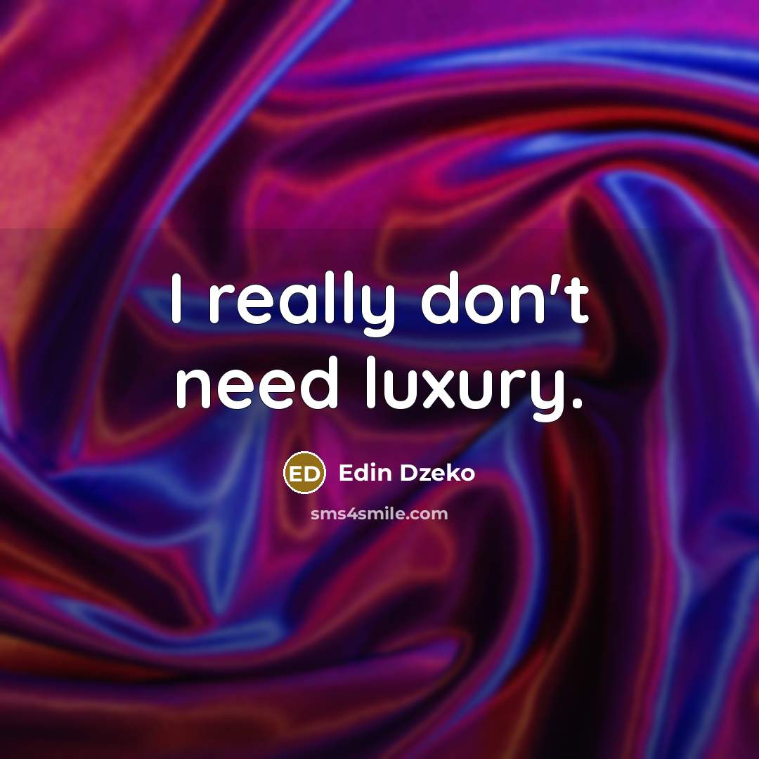 “I really don't need luxury.” quote by Edin Dzeko