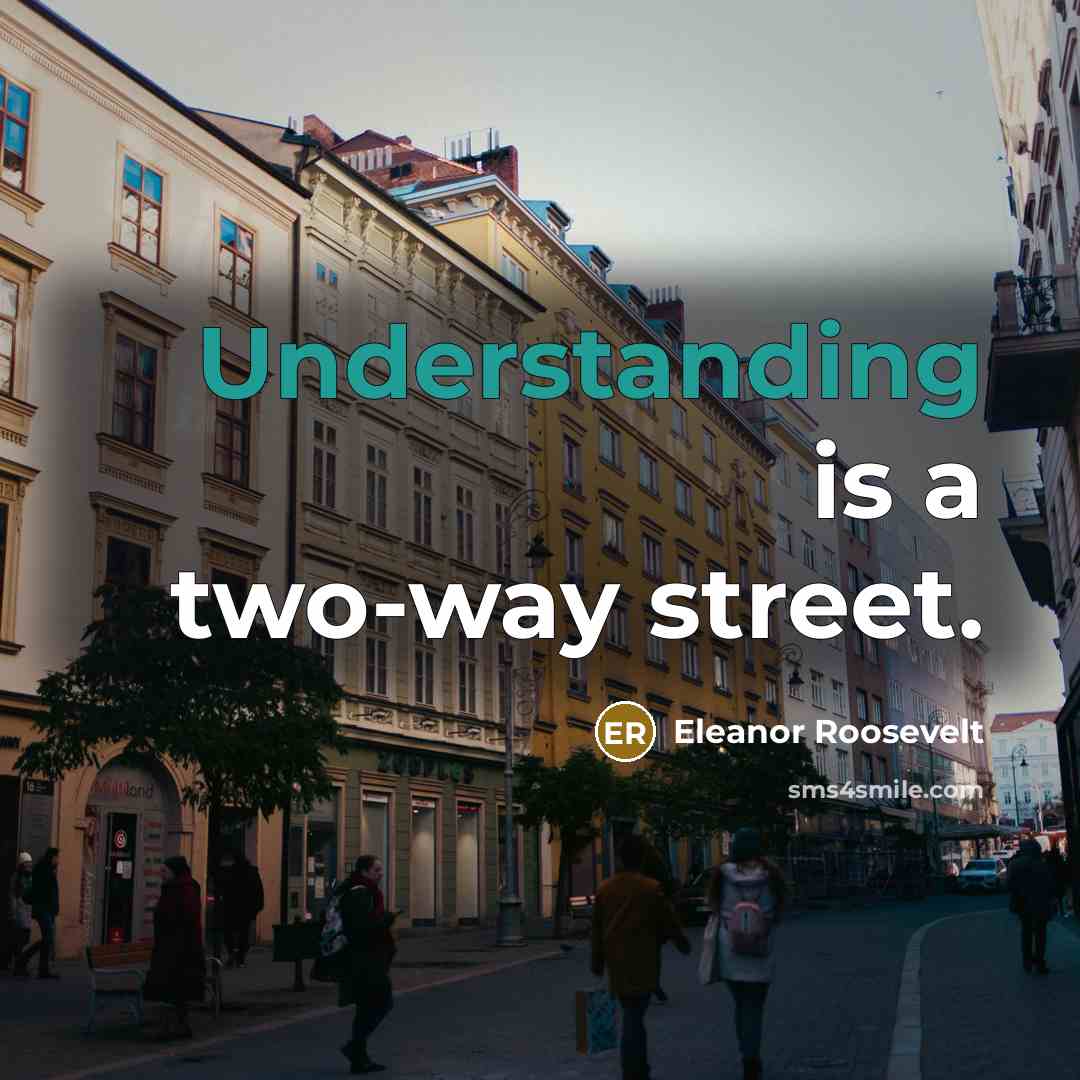 “Understanding is a two-way street.” quote by Eleanor Roosevelt