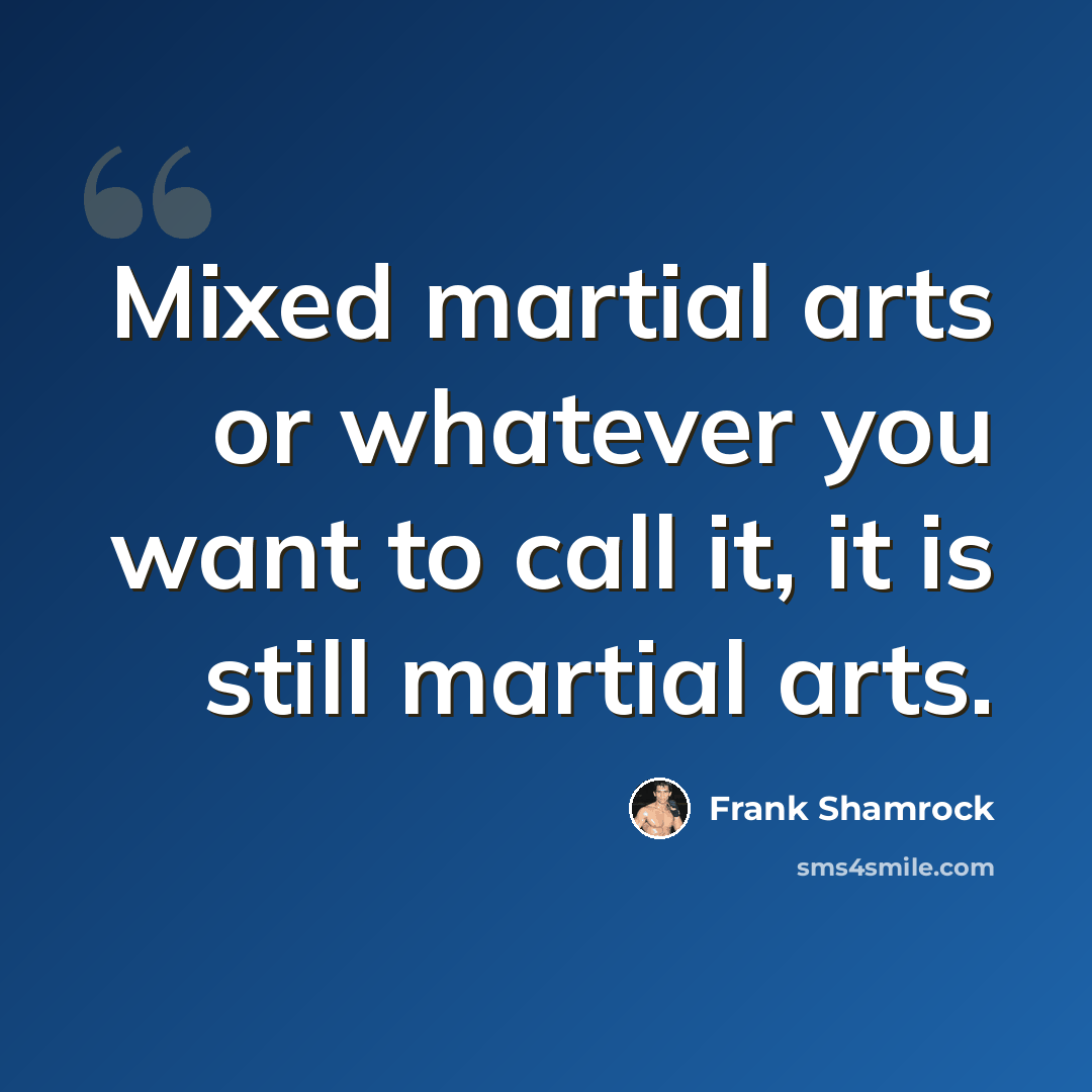 “Mixed martial arts or whatever you want to call it, it is still martial arts.” quote by Frank Shamrock