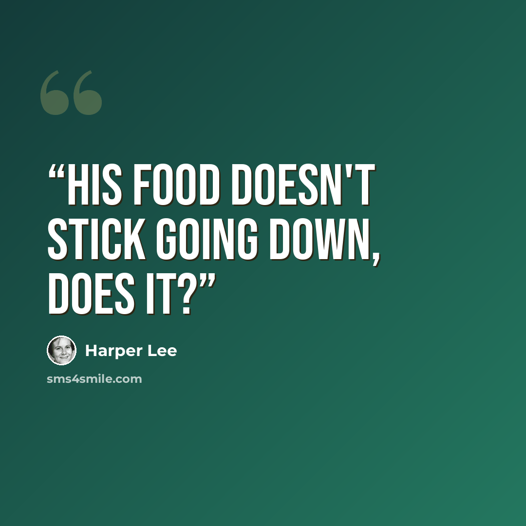 “His food doesn't stick going down, does it?” quote by Harper Lee
