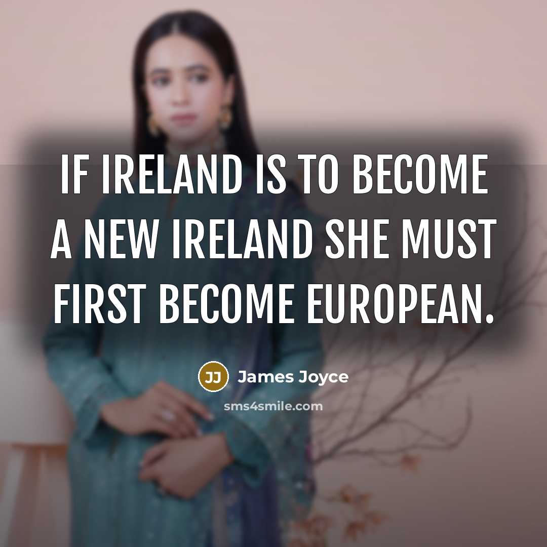 “If Ireland is to become a new Ireland she must first become European.” quote by James Joyce