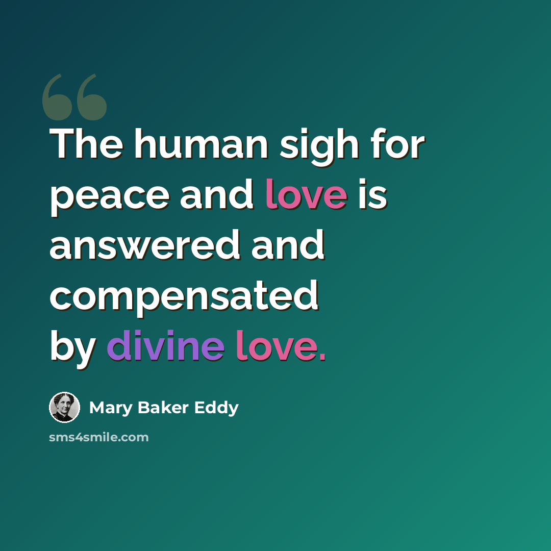 “The human sigh for peace and love is answered and compensated by divine love.” quote by Mary Baker Eddy