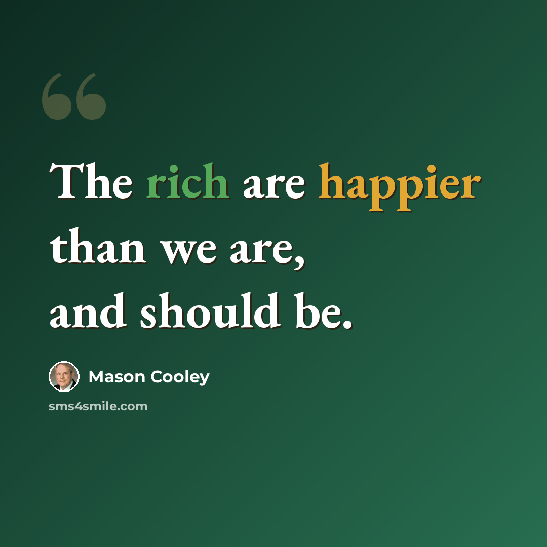 “The rich are happier than we are, and should be.” quote by Mason Cooley