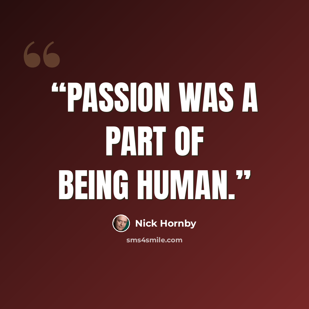 “Passion was a part of being human.” quote by Nick Hornby