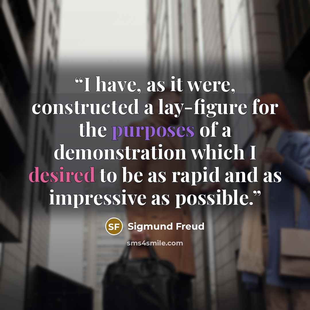 “I have, as it were, constructed a lay-figure for the purposes of a demonstration which I desired to be as rapid and as impressive as possible.” quote by Sigmund Freud