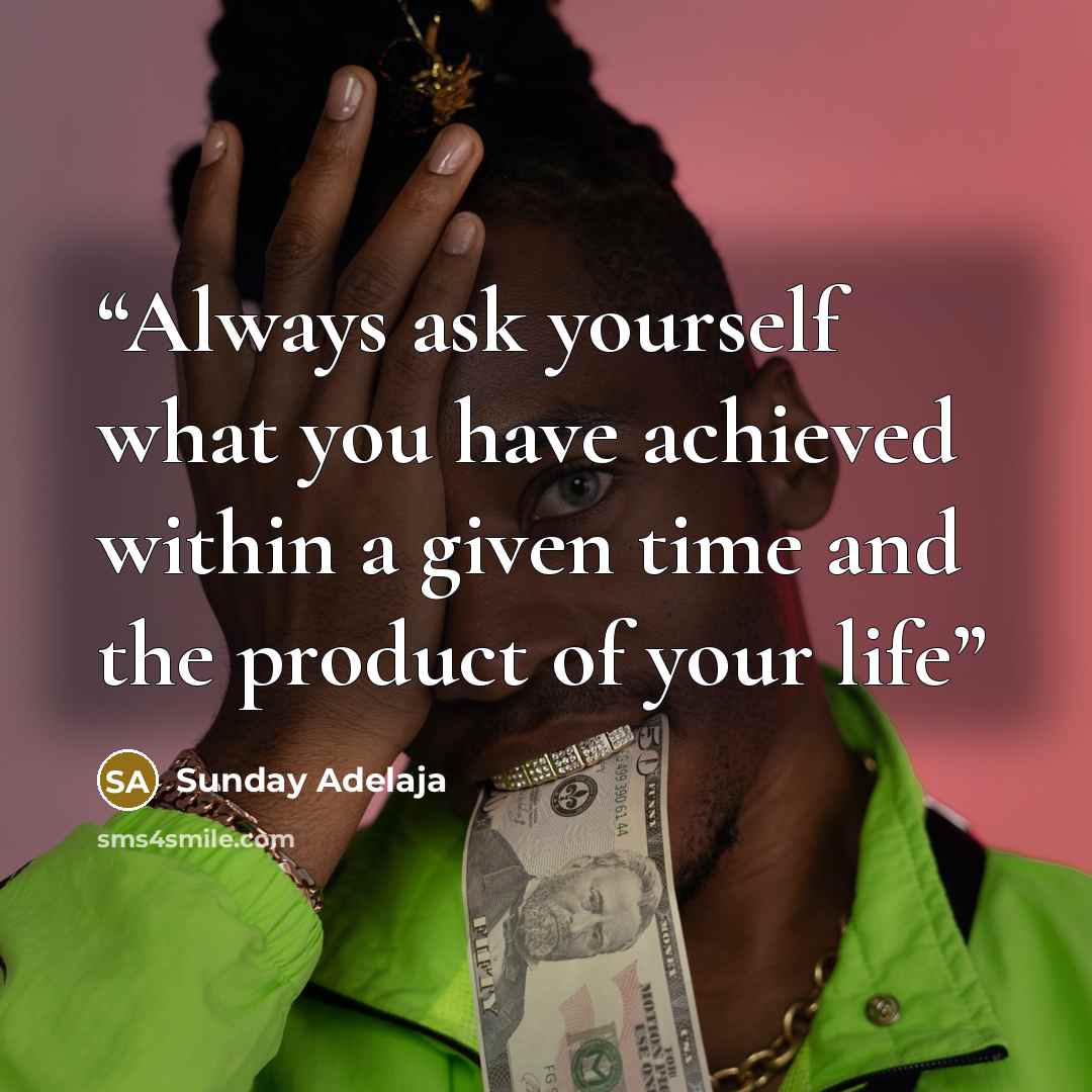 “Always ask yourself what you have achieved within a given time and the product of your life” quote by Sunday Adelaja