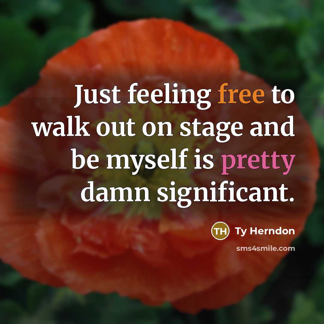 “Just feeling free to walk out on stage and be myself is pretty damn significant.” quote by Ty Herndon