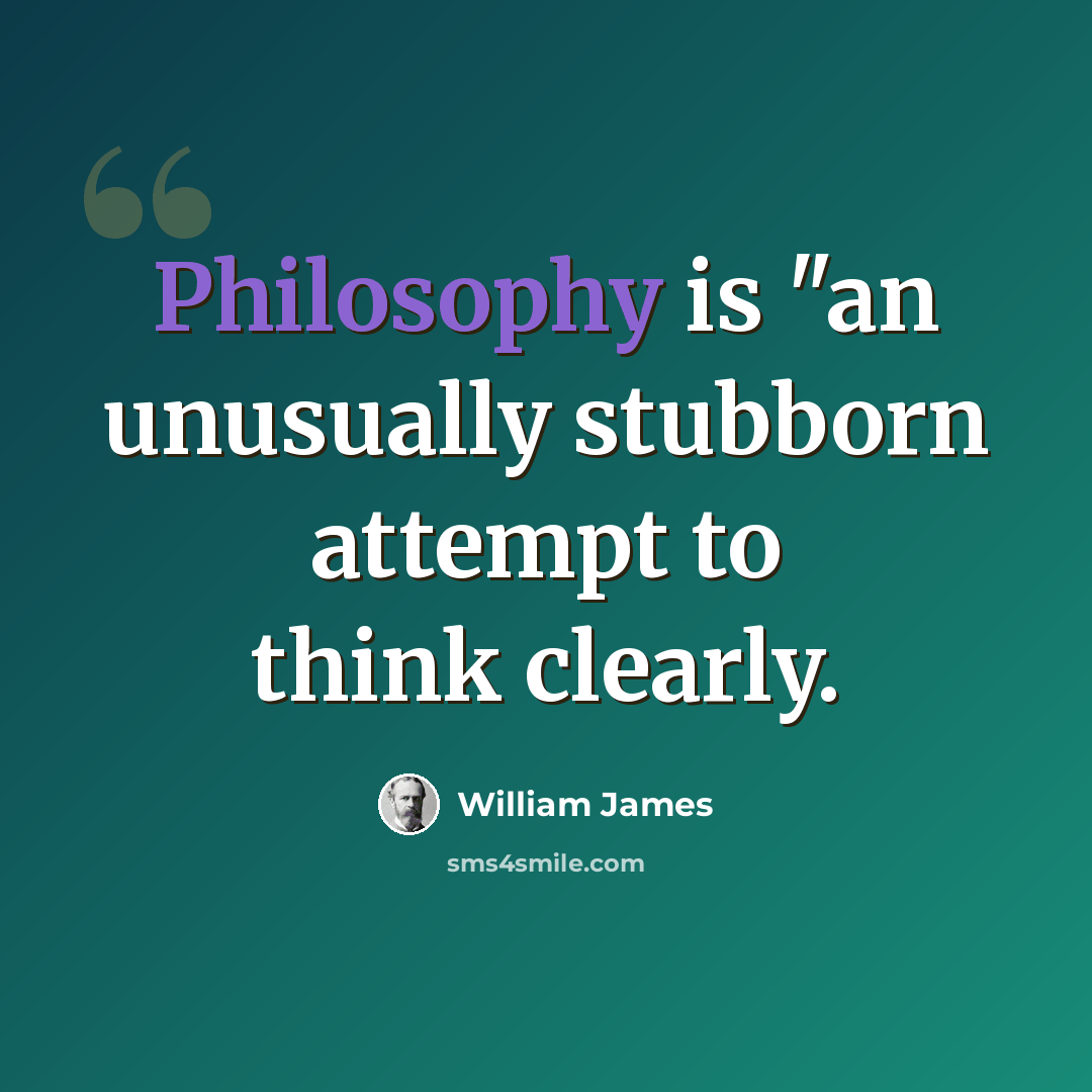 “Philosophy is "an unusually stubborn attempt to think clearly.” quote by William James