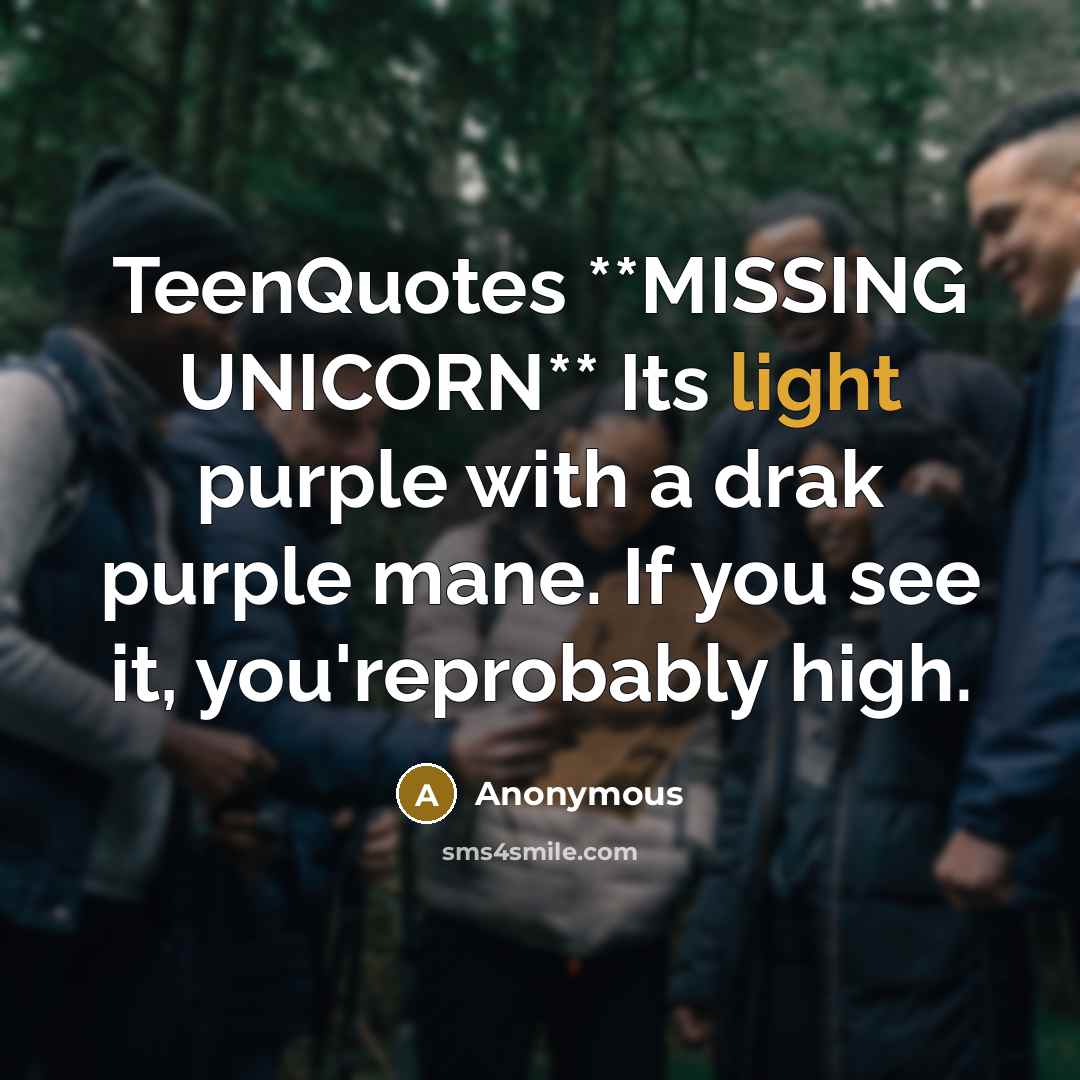 “TeenQuotes **MISSING UNICORN** Its light purple with a drak purple mane. If you see it, you'reprobably high.” quote by Anonymous