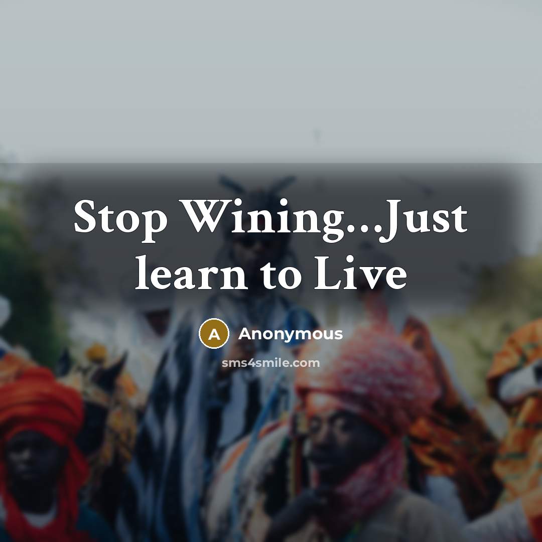“Stop Wining…Just learn to Live” quote by Anonymous