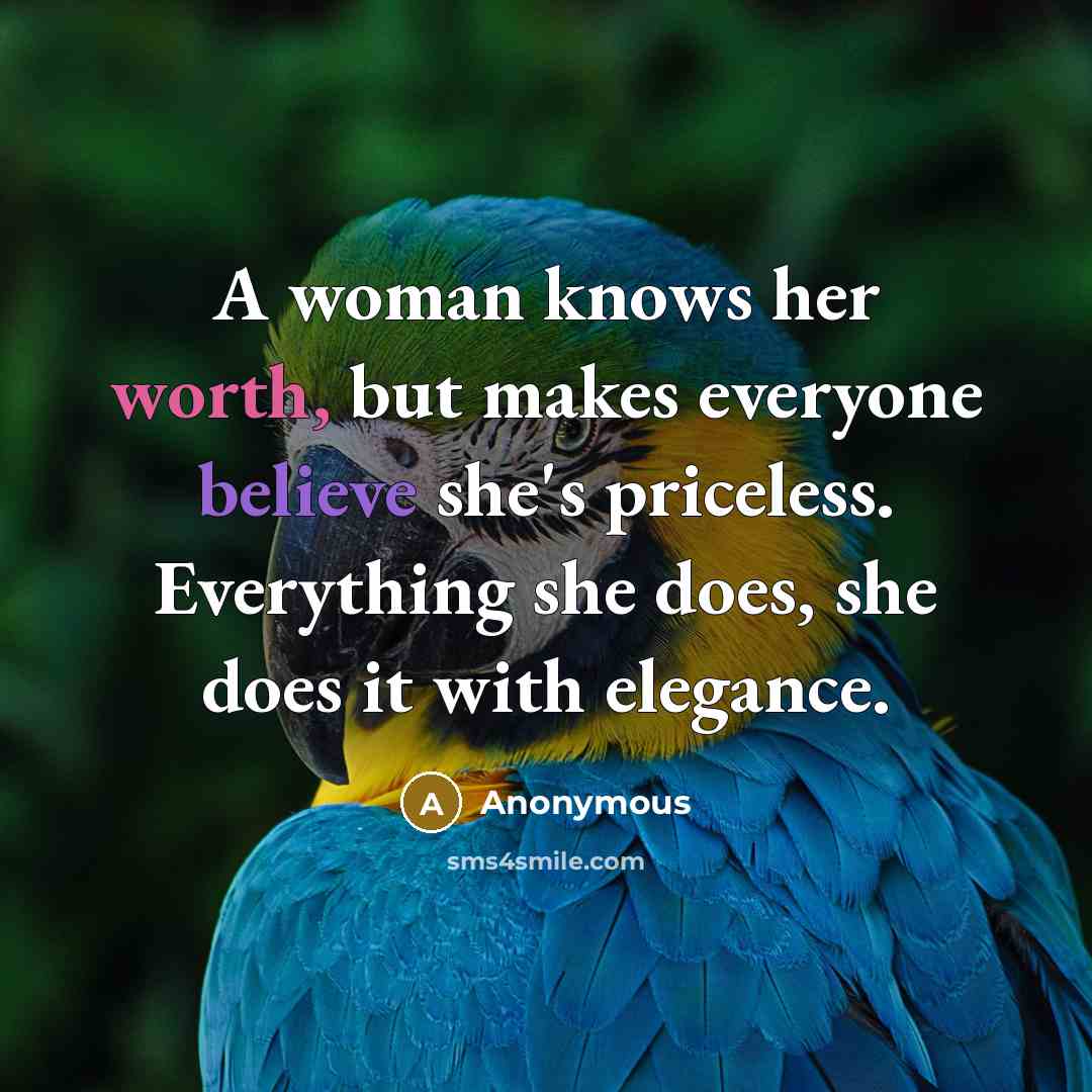 “A woman knows her worth, but makes everyone believe she's priceless. Everything she does, she does it with elegance.” quote by Anonymous