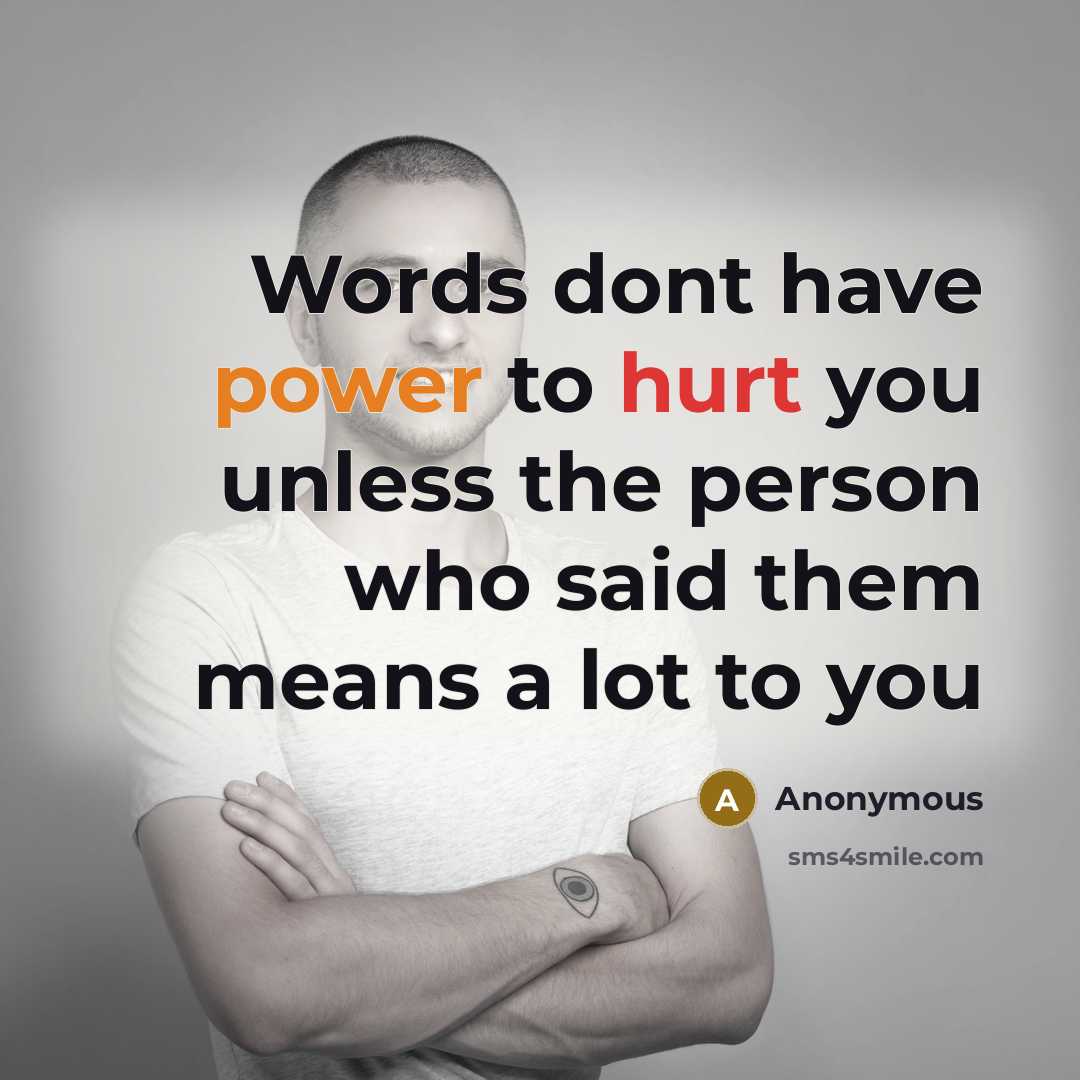 “Words dont have power to hurt you unless the person who said them means a lot to you” quote by Anonymous