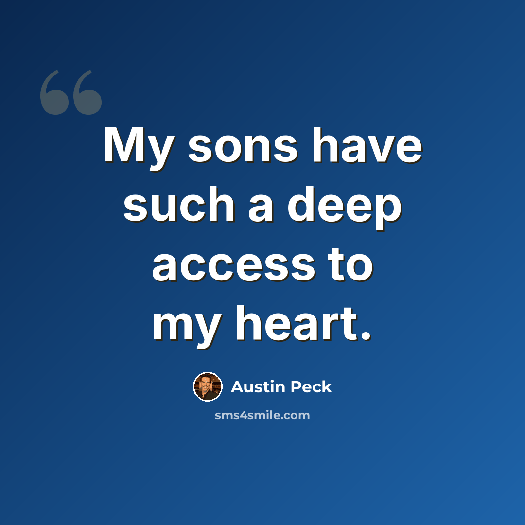 “My sons have such a deep access to my heart.” quote by Austin Peck