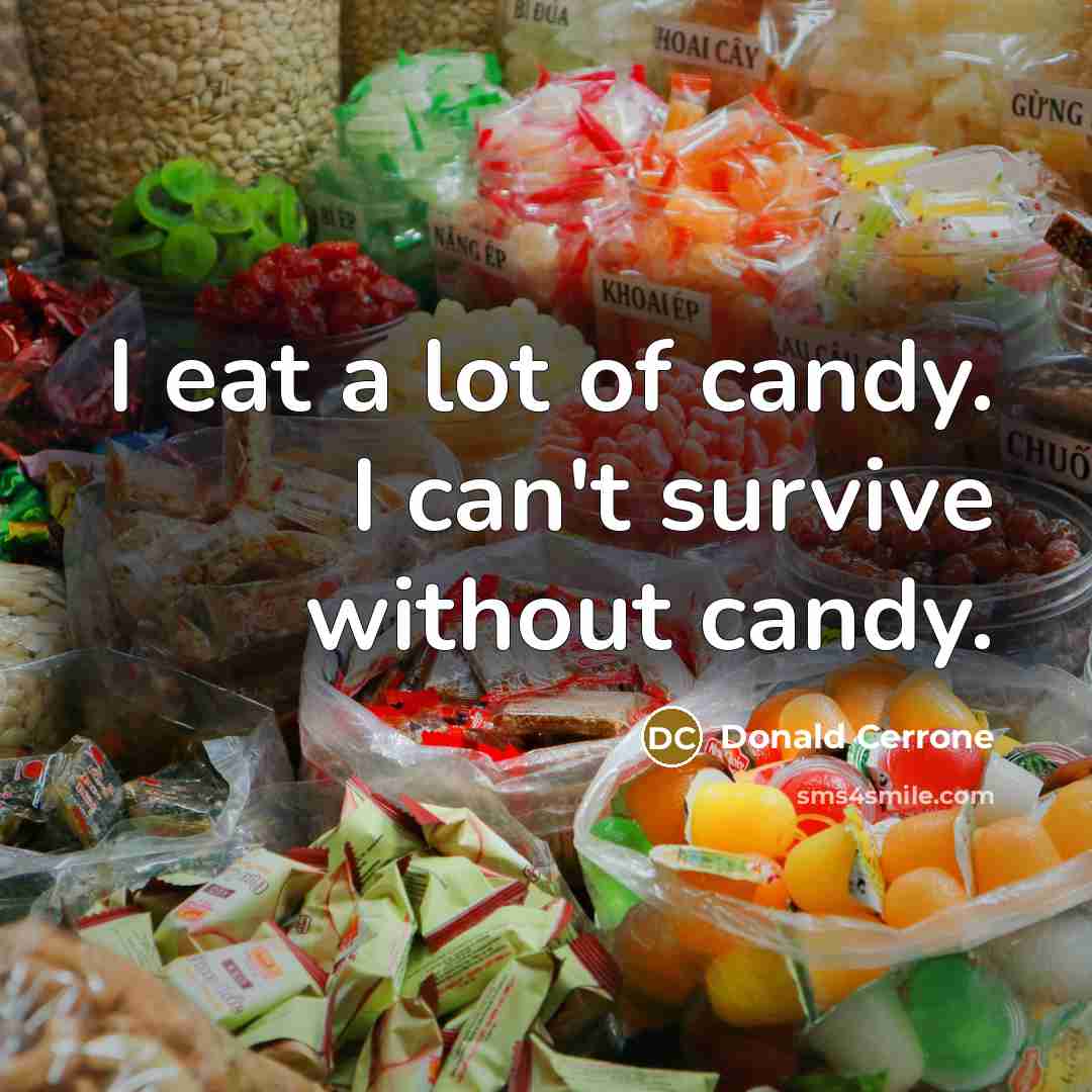 “I eat a lot of candy. I can't survive without candy.” quote by Donald Cerrone