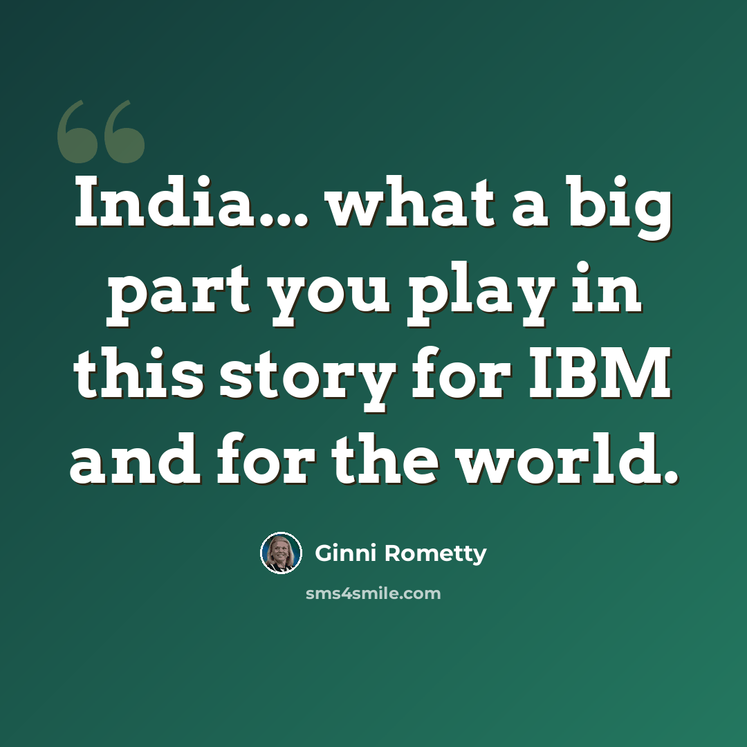 “India... what a big part you play in this story for IBM and for the world.” quote by Ginni Rometty