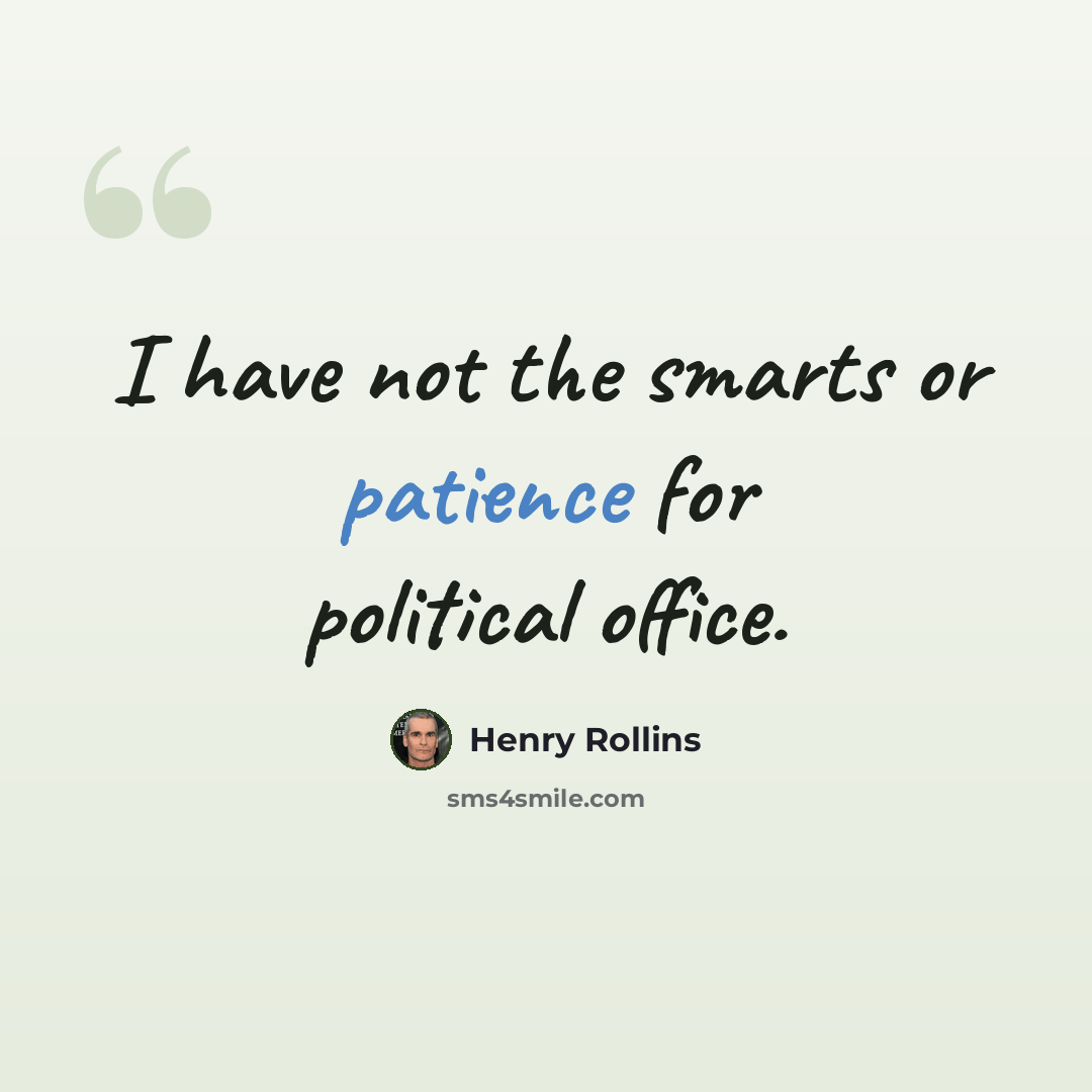 “I have not the smarts or patience for political office.” quote by Henry Rollins