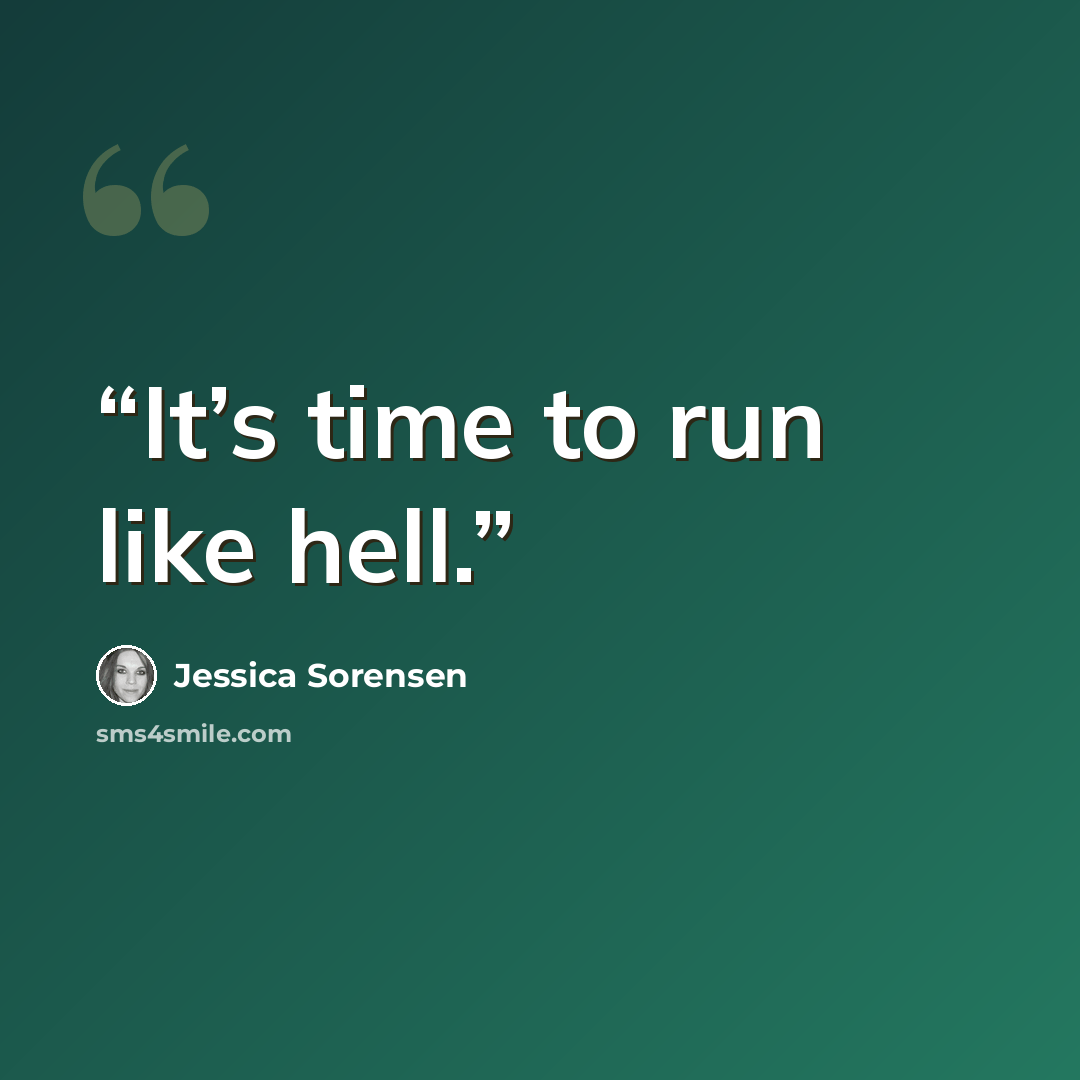 “It’s time to run like hell.” quote by Jessica Sorensen