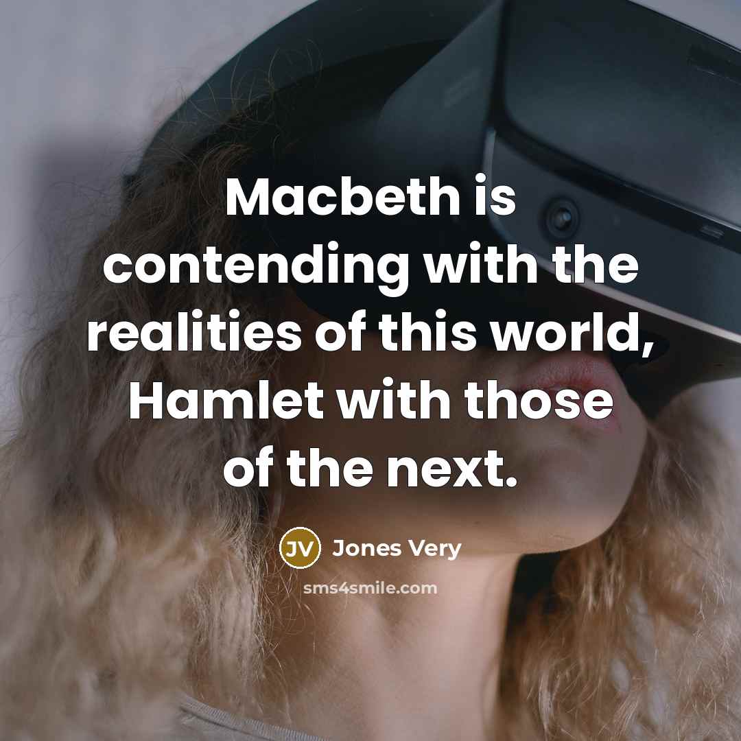 “Macbeth is contending with the realities of this world, Hamlet with those of the next.” quote by Jones Very