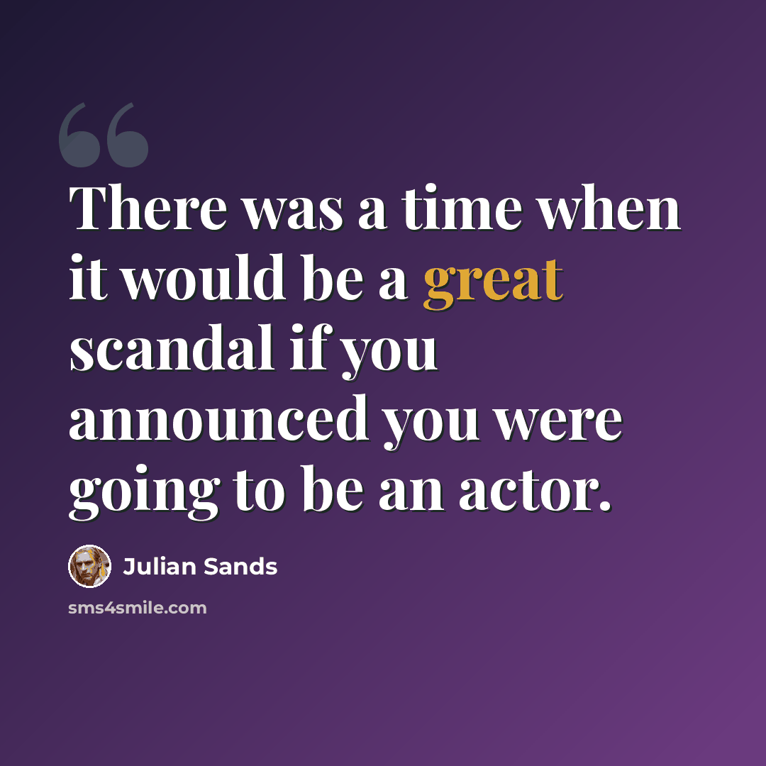 “There was a time when it would be a great scandal if you announced you were going to be an actor.” quote by Julian Sands