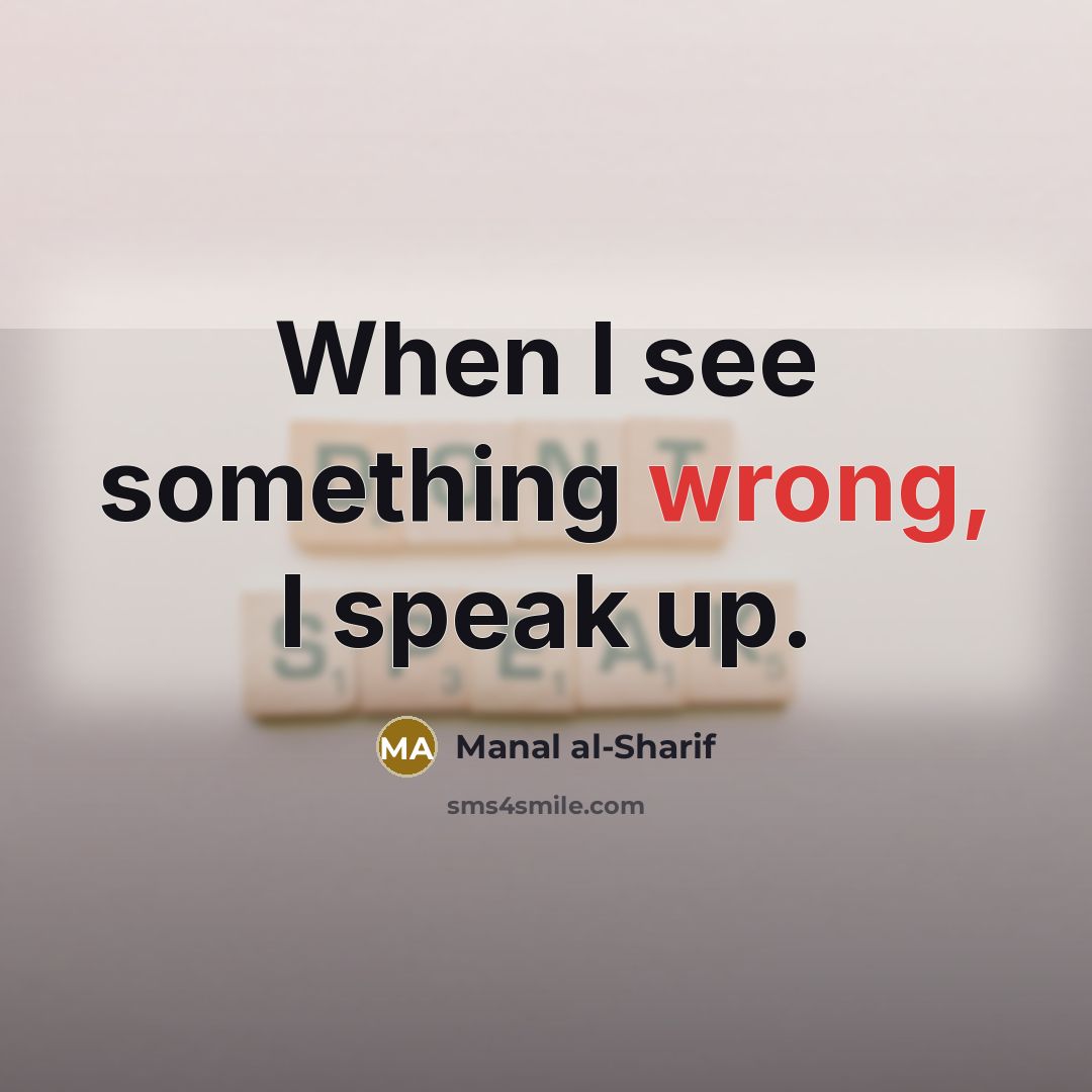 “When I see something wrong, I speak up.” quote by Manal al-Sharif
