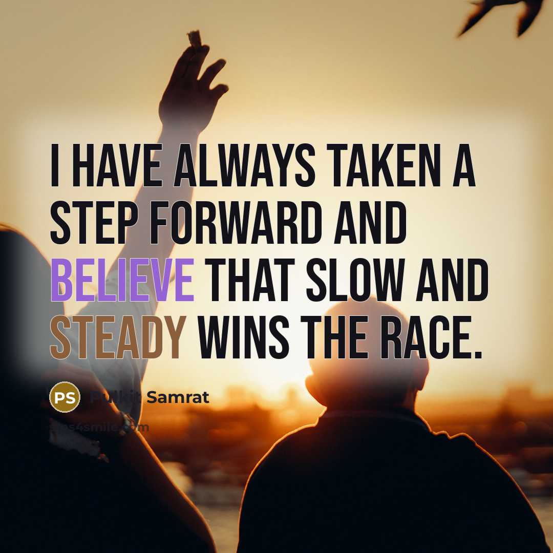 “I have always taken a step forward and believe that slow and steady wins the race.” quote by Pulkit Samrat