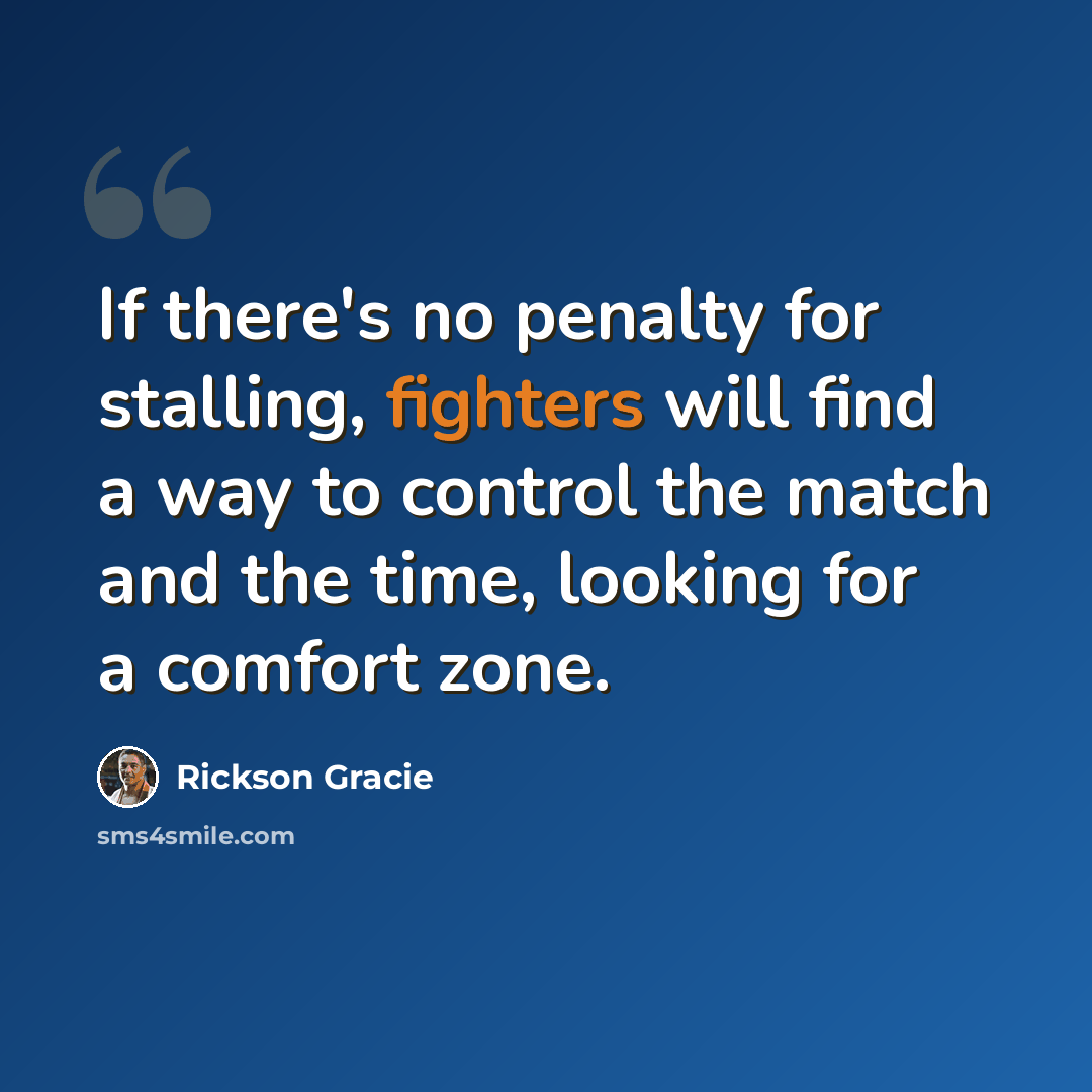 “If there's no penalty for stalling, fighters will find a way to control the match and the time, looking for a comfort zone.” quote by Rickson Gracie