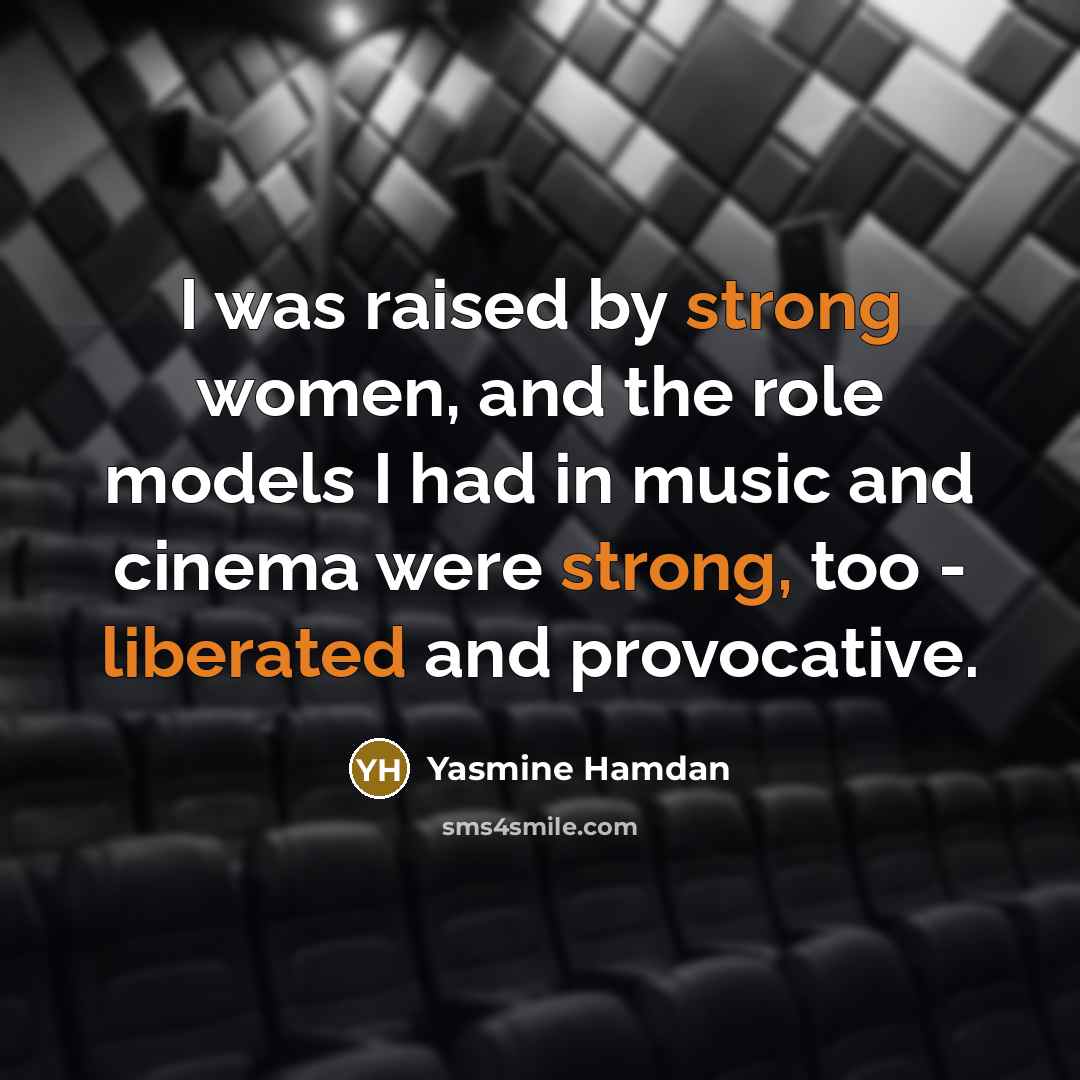 “I was raised by strong women, and the role models I had in music and cinema were strong, too - liberated and provocative.” quote by Yasmine Hamdan