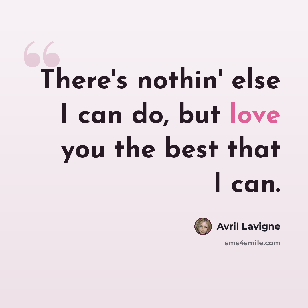 “There's nothin' else I can do, but love you the best that I can.” quote by Avril Lavigne