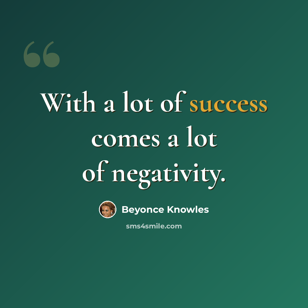 “With a lot of success comes a lot of negativity.” quote by Beyonce Knowles