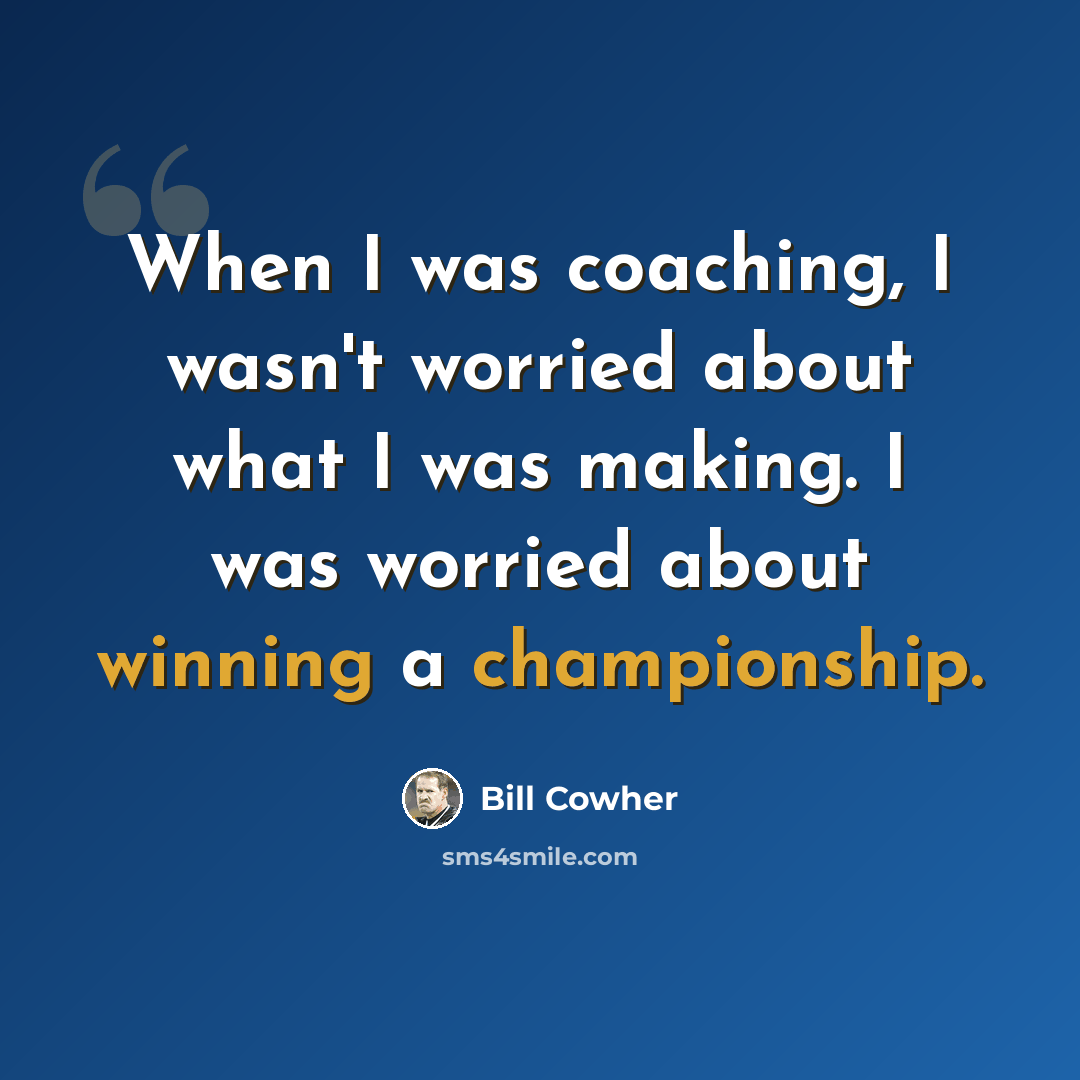“When I was coaching, I wasn't worried about what I was making. I was worried about winning a championship.” quote by Bill Cowher