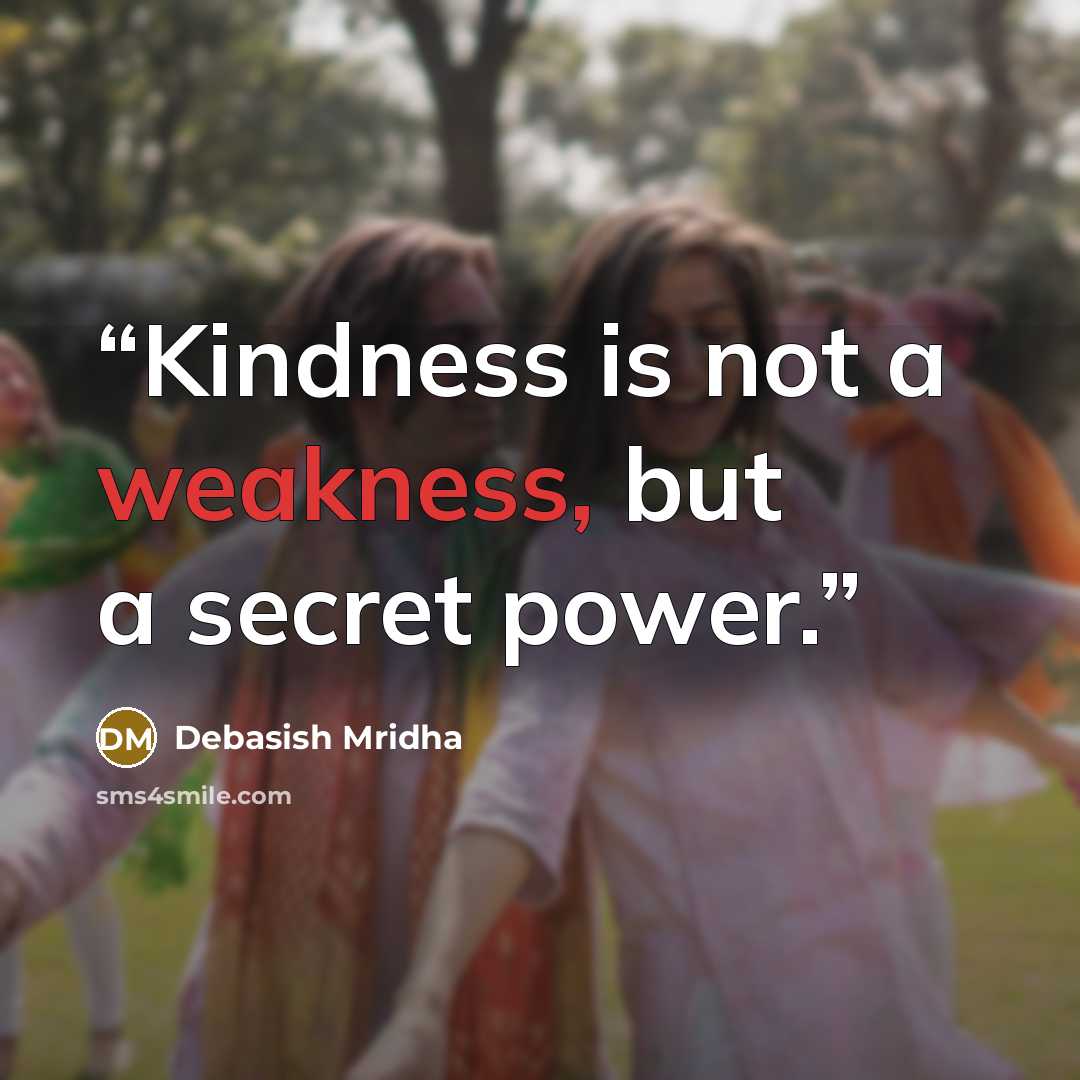 “Kindness is not a weakness, but a secret power.” quote by Debasish Mridha