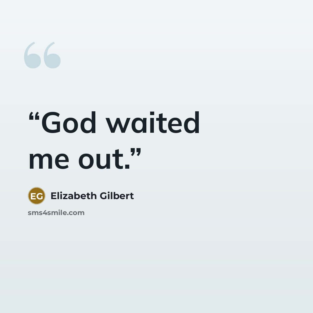 “God waited me out.” quote by Elizabeth Gilbert